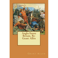 Anglo-Saxon Britain. By: Grant Allen - Paperback