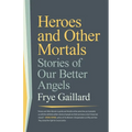 Heroes and Other Mortals: Stories of Our Better Angels - Paperback