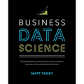 Business Data Science: Combining Machine Learning and Economics to Optimize, Automate, and Accelerate Business Decisions - Hardcover