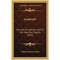 Leadwork: Old And Ornamental, And For The Most Part English (1893) - Hardcover