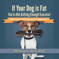 If Your Dog Is Fat You're Not Getting Enough Exercise!: How to Lose 15 Pounds in 30 Minutes - Paperback