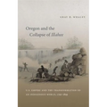 Oregon and the Collapse of Illahee: U.S. Empire and the Transformation of an Indigenous World, 1792-1859 - Paperback