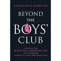 Beyond the Boys' Club: Achieving Career Success as a Woman Working in a Male Dominated Field - Paperback