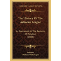 The History Of The Achaean League: As Contained In The Remains Of Polybius (1888) - Paperback