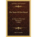 The Nuns Of Port Royal: As Seen In Their Own Narratives (1909) - Paperback