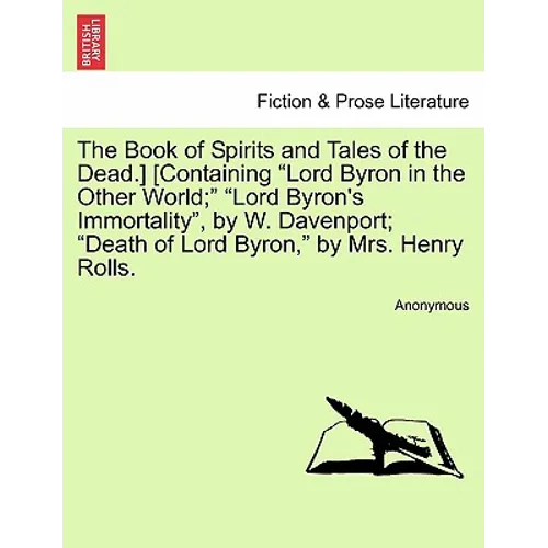 The Book of Spirits and Tales of the Dead.] [Containing Lord Byron in the Other World; Lord Byron's Immortality, by W. Davenport; Death of Lord Byron, - Paperback