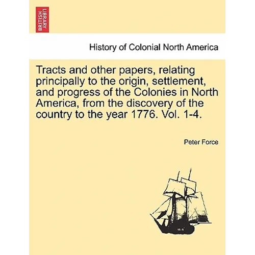 Tracts and other papers, relating principally to the origin, settlement, and progress of the Colonies in North America, from the discovery of the coun - Paperback