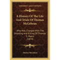 A History Of The Life And Trials Of Thomas McGehean: Who Was Charged With The Shooting And Killing Of Thomas S. Myers (1874) - Paperback
