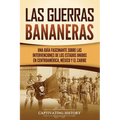 Las Guerras Bananeras: Una guía fascinante sobre las intervenciones de los Estados Unidos en Centroamérica, México y el Caribe - Paperback
