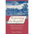 Redeeming the Republic: Federalists, Taxation, and the Origins of the Constitution - Paperback