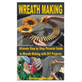 Wreath Making: Ultimate Step by Step Pictorial Guide to Wreath Making with DIY Projects - Paperback