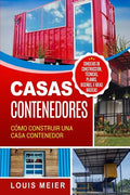 Casas Contenedores: Cómo Construir una Casa Contenedor - Consejos de Construcción, Técnicas, Planos, Diseños, e Ideas Básicas - Paperback
