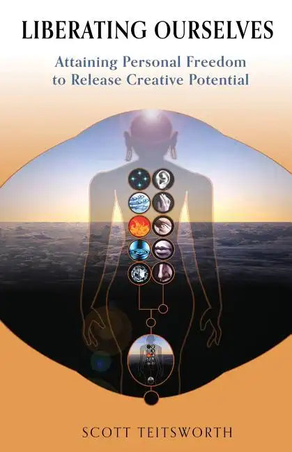 Liberating Ourselves: Attaining Personal Freedom to Release Creative Potential - Paperback