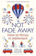 Not Fade Away: How to Thrive in Retirement - Paperback