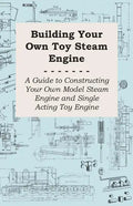 Building Your own Toy Steam Engine - A Guide to Constructing Your own Model Steam Engine and Single Acting Toy Engine - Paperback