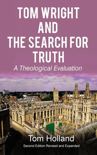 Tom Wright and The Search For Truth: A Theological Evaluation 2nd Edition Revised and Expanded - Hardcover