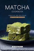 Matcha Cookbook: Creative and Delicious Matcha Recipes - Paperback