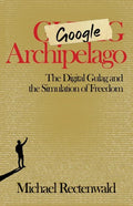 Google Archipelago: The Digital Gulag and the Simulation of Freedom - Paperback