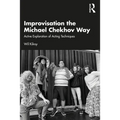 Improvisation the Michael Chekhov Way: Active Exploration of Acting Techniques - Paperback