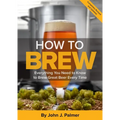 How to Brew: Everything You Need to Know to Brew Great Beer Every Time - Paperback