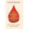 Why I Stayed in an Abusive Marriage: Live, Love, Learn, and Leave - Hardcover