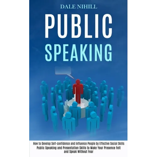 Public Speaking: How to Develop Self-confidence and Influence People by Effective Social Skills (Public Speaking and Presentation Skill - Paperback