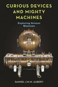 Curious Devices and Mighty Machines: Exploring Science Museums - Hardcover