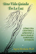 Una Vida Guiada En La Luz: Cómo Una Científica Aprendió a Escuchar Su Sabiduría Interior - Paperback