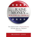 How to Raise Money for Political Office: The Original Guide to Winning Elections Through Aggressive, Organized Fundraising - Paperback