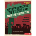Native Mascots, Myths, and Misrepresentation: Battling Indigenous Stereotypes - Paperback