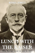 Lunch with the Kaiser: Why Europe went to war in 1914 - Paperback