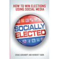 Socially Elected: How To Win Elections Using Social Media - Paperback