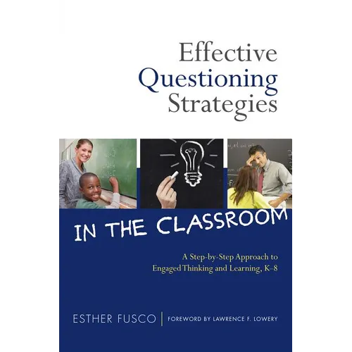 Effective Questioning Strategies in the Classroom: A Step-By-Step Approach to Engaged Thinking and Learning, K-8 - Paperback