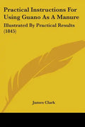 Practical Instructions for Using Guano as a Manure: Illustrated by Practical Results (1845) - Paperback