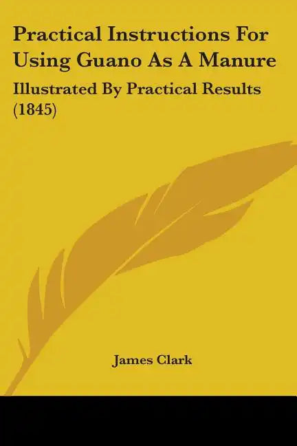 Practical Instructions for Using Guano as a Manure: Illustrated by Practical Results (1845) - Paperback