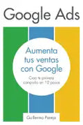 Google Ads: Aumenta tus Ventas con Google: Crea tu primera campaña en 10 pasos - Paperback