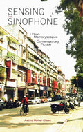Sensing the Sinophone: Urban Memoryscapes in Contemporary Fiction - Hardcover