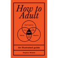 How to Adult: An Illustrated Guide - Hardcover