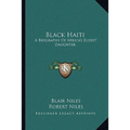 Black Haiti: A Biography Of Africa's Eldest Daughter - Paperback