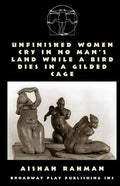 Unfinished Women Cry In No Man's Land While A Bird Dies In A Gilded Cage - Paperback