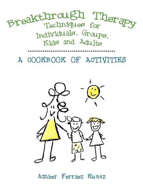 Breakthrough Therapy Techniques for Individuals, Groups, Kids and Adults: A Cookbook of Activities - Paperback