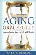 Aging Gracefully: Accomplish the Stages of Life with Dignity - Paperback