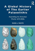A Global History of the Earlier Palaeolithic: Assembling the Acheulean World, 1673-2020s - Paperback