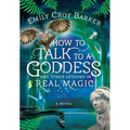 How to Talk to a Goddess and Other Lessons in Real Magic - Hardcover