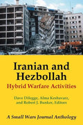 Iranian and Hezbollah Hybrid Warfare Activities: A Small Wars Journal Anthology - Paperback