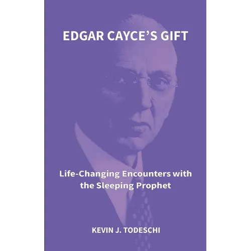 Edgar Cayce's Gift: Life-Changing Encounters with the Sleeping Prophet - Paperback