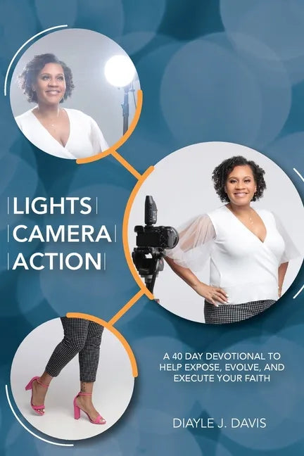Lights, Camera, Action: A 40 Day Devotional to Help Expose, Evolve, and Execute Your Faith - Paperback