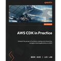 AWS CDK in Practice: Unleash the power of ordinary coding and streamline complex cloud applications on AWS - Paperback