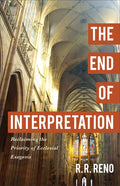 The End of Interpretation: Reclaiming the Priority of Ecclesial Exegesis - Paperback