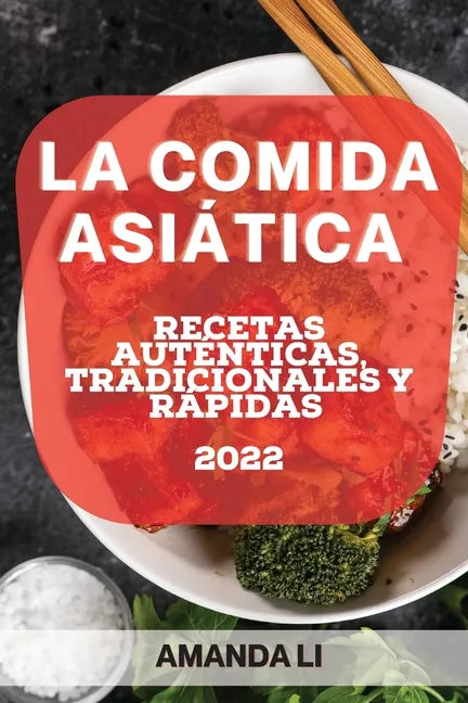La Comida Asiática 2022: Recetas Auténticas, Tradicionales Y Rápidas - Paperback
